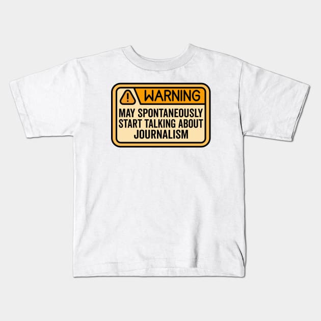 Warning May Spontaneously Start Talking About Journalism - Funny Journalist Kids T-Shirt by HaroonMHQ